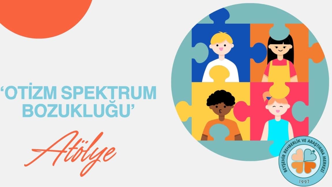 'OTİZM SPEKTRUM BOZUKLUĞU ATÖLYE ÇALIŞMASI'